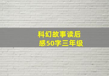 科幻故事读后感50字三年级