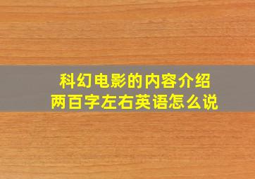 科幻电影的内容介绍两百字左右英语怎么说