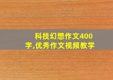 科技幻想作文400字,优秀作文视频教学