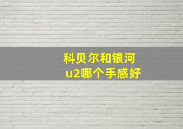 科贝尔和银河u2哪个手感好