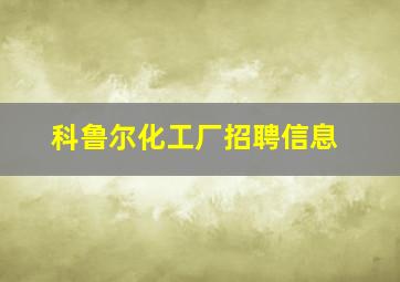 科鲁尔化工厂招聘信息