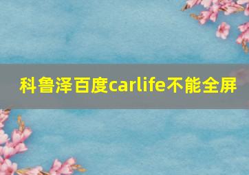 科鲁泽百度carlife不能全屏