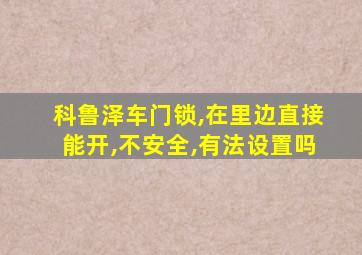 科鲁泽车门锁,在里边直接能开,不安全,有法设置吗