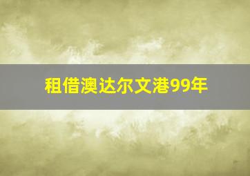 租借澳达尔文港99年