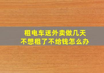 租电车送外卖做几天不想租了不给钱怎么办