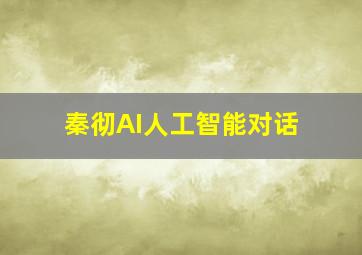 秦彻AI人工智能对话