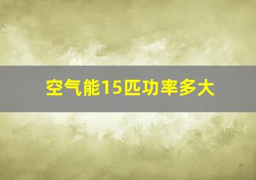 空气能15匹功率多大