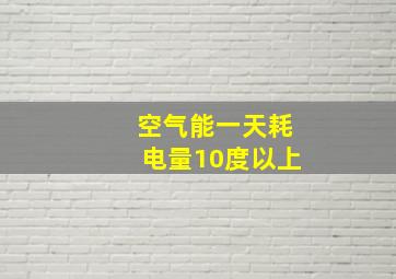 空气能一天耗电量10度以上