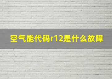 空气能代码r12是什么故障