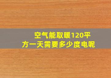 空气能取暖120平方一天需要多少度电呢