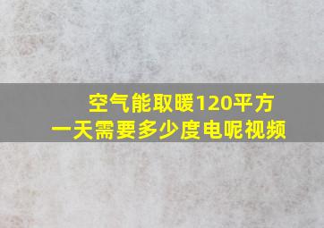 空气能取暖120平方一天需要多少度电呢视频