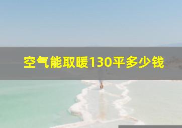 空气能取暖130平多少钱