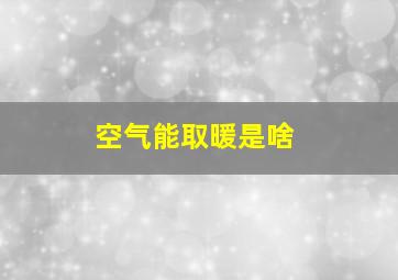 空气能取暖是啥