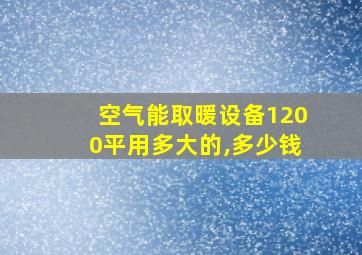 空气能取暖设备1200平用多大的,多少钱