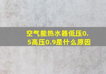 空气能热水器低压0.5高压0.9是什么原因