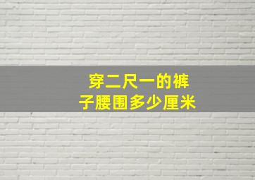 穿二尺一的裤子腰围多少厘米