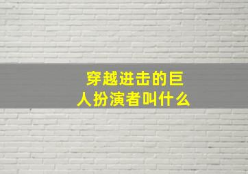 穿越进击的巨人扮演者叫什么