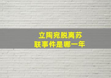 立陶宛脱离苏联事件是哪一年