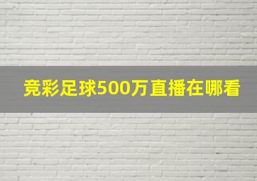 竞彩足球500万直播在哪看