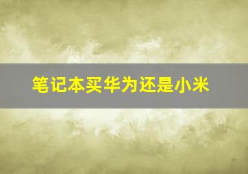 笔记本买华为还是小米