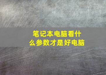 笔记本电脑看什么参数才是好电脑