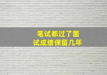 笔试都过了面试成绩保留几年