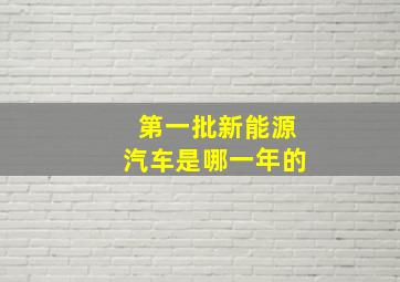 第一批新能源汽车是哪一年的