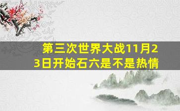 第三次世界大战11月23日开始石六是不是热情