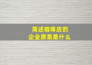 简述咖啡店的企业愿景是什么