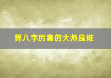 算八字厉害的大师是谁