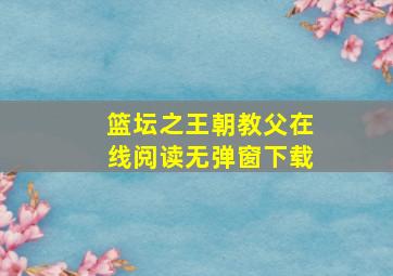 篮坛之王朝教父在线阅读无弹窗下载