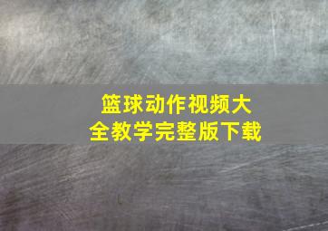 篮球动作视频大全教学完整版下载