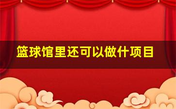 篮球馆里还可以做什项目