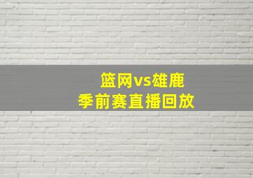 篮网vs雄鹿季前赛直播回放