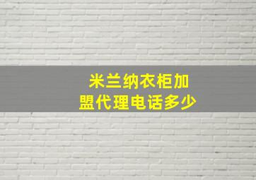 米兰纳衣柜加盟代理电话多少