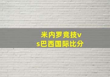 米内罗竞技vs巴西国际比分