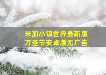 米加小镇世界最新版万圣节安卓版无广告