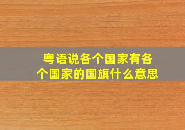 粤语说各个国家有各个国家的国旗什么意思