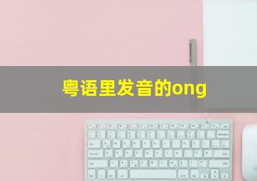 粤语里发音的ong