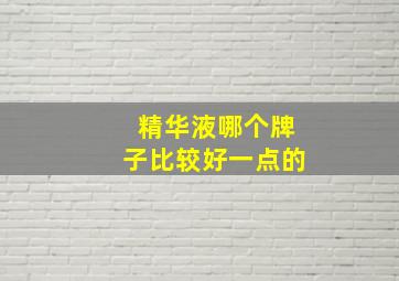 精华液哪个牌子比较好一点的