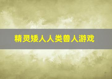 精灵矮人人类兽人游戏