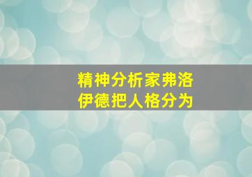 精神分析家弗洛伊德把人格分为