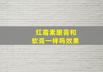 红霉素眼膏和软膏一样吗效果