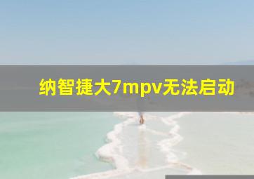 纳智捷大7mpv无法启动