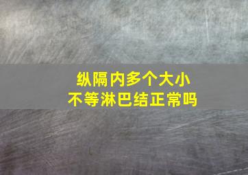 纵隔内多个大小不等淋巴结正常吗