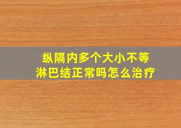 纵隔内多个大小不等淋巴结正常吗怎么治疗