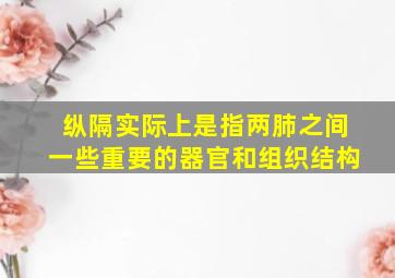 纵隔实际上是指两肺之间一些重要的器官和组织结构