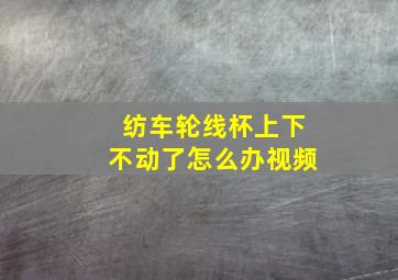 纺车轮线杯上下不动了怎么办视频