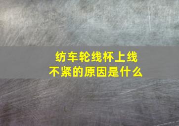 纺车轮线杯上线不紧的原因是什么