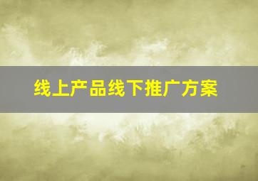 线上产品线下推广方案